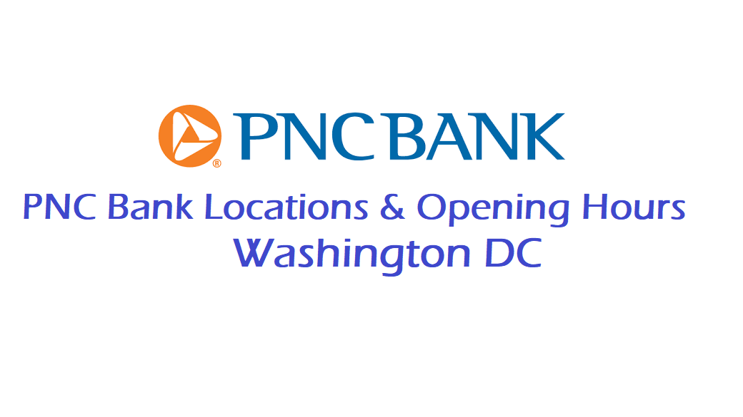 PNC Bank Washington DC Locations Opening Hours and Phone number